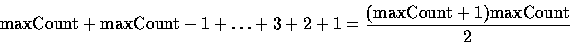 \begin{displaymath}
{\rm maxCount + maxCount-1}+\dots + 3 +2 +1 = \frac{\rm{(maxCount +1)maxCount}}{2} \nonumber\end{displaymath}